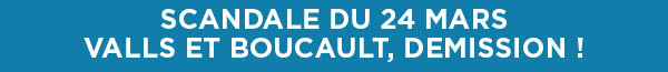 Scandale du 24 mars : Valls et Boucault, dmission !